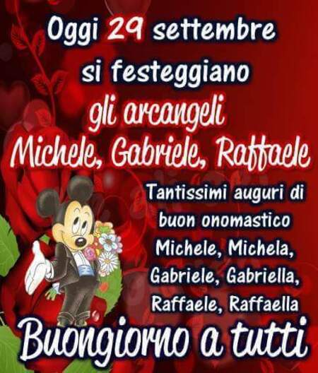 "Oggi 29 Settembre si festeggiano gli Arcangeli Michele, Raffaele e Gabriele. Tantissimi auguri di Buon Onomastico Michele e Michela, Raffaele e Raffaella, Gabriele e Gabriella"