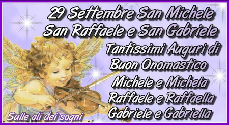 "San Michele, San Raffaele e San Gabriele 29 Settembre. Buon Onomastico Michele e Michela, Gabriele e Gabriella, Raffaele e Raffaella"