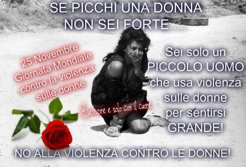 "Se picchi una Donna non sei forte...Sei solo un piccolo uomo, che usa la violenza sulle Donne, per sentirsi grande..."