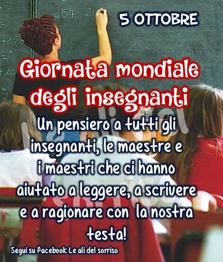 "5 Ottobre Giornata Mondiale degli Insegnanti. Un pensiero a tutti gli insegnati e i maestri che ci hanno aiutato a leggere, a scrivere e a ragionare con la nostra testa."