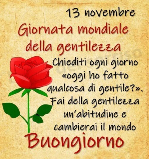 "13 Novembre Giornata Mondiale della Gentilezza. Chiediti ogni giorno oggi ho fatto qualcosa di gentile? Fai della gentilezza un'abitudine e cambierai il mondo. Buongiorno"