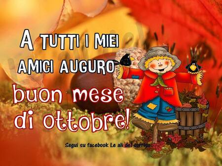 "A tutti i miei amici auguro Buon Mese di Ottobre!"