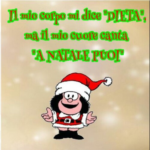 "Il mio corpo mi dice DIETA, ma il mio cuore canta A NATALE PUOI!" - Mafalda Natale