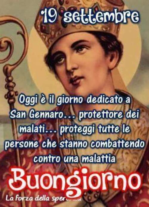 "19 Settembre. Oggi è il giorno dedicato a San Gennaro, Protettore dei malati. Proteggi tutte le persone che stanno combattendo una malattia. Buongiorno"