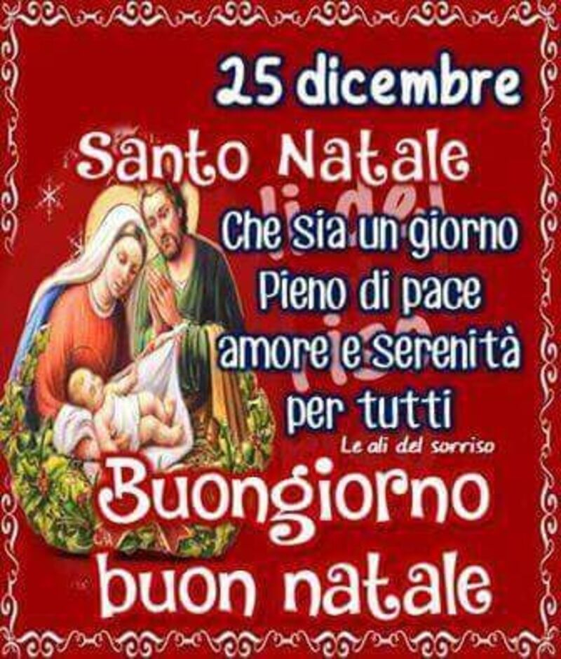 "25 Dicembre Santo Natale. Che sia un giorno pieno di Pace, Amore e Serenità per tutti... Buongiorno....."