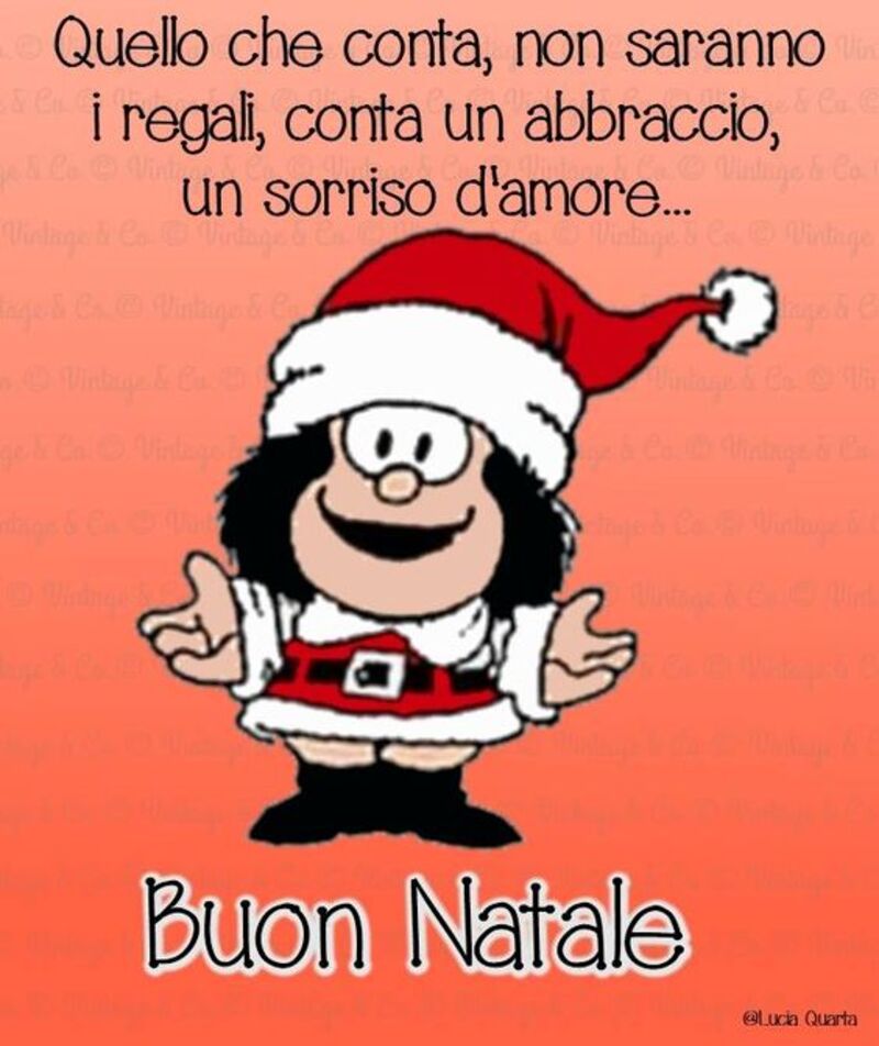 "Quello che conta non saranno i regali, conta un abbraccio, un sorriso d'amore... Buon Natale" - da Mafalda