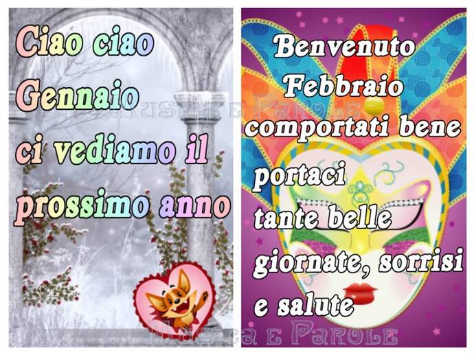 "Ciao Ciao Gennaio ci vediamo il prossimo anno. Benvenuto Febbraio, comportati bene e portaci tante belle giornate sorrisi e salute!"