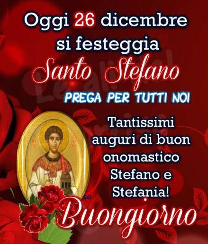 "Oggi 26 Dicembre si festeggia Santo Stefano. PREGA PER TUTTI NOI. Tantissimi Auguri di Buon Onomastico Stefano e Stefania! Buongiorno"