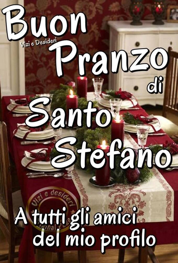 "Buon Pranzo di Santo Stefano a tutti i miei amici"