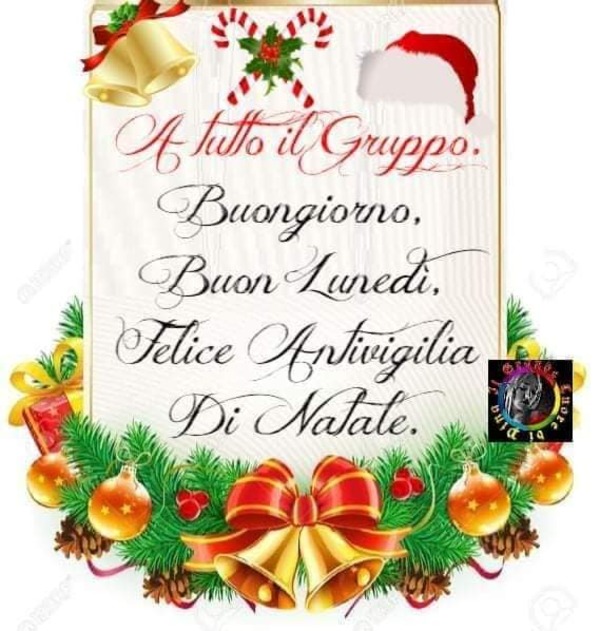 "A tutto il Gruppo, Buongiorno..... Felice Antivigilia di Natale"
