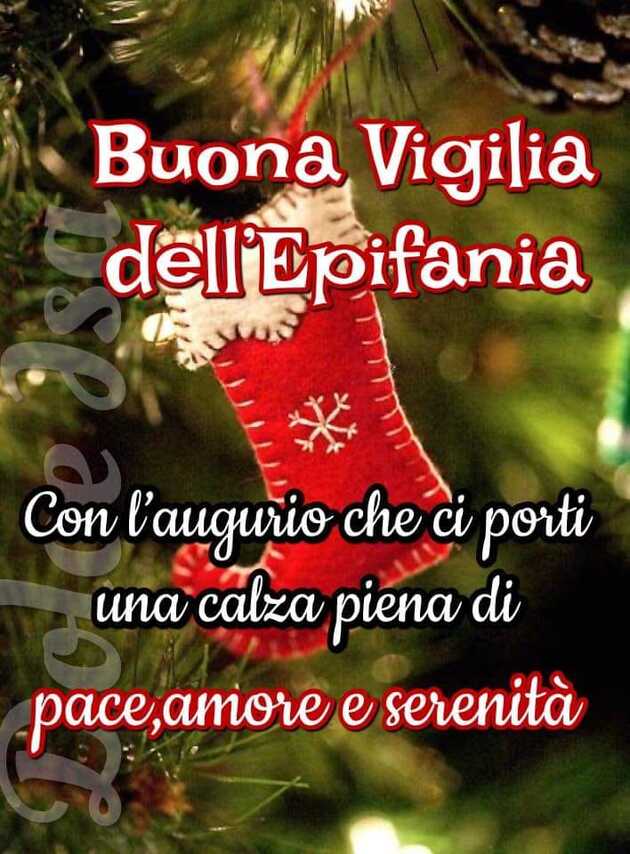 "Buona Vigilia della Befana. Con l'augurio che ci porti una calza piena di: Pace, Amore e Serenità!"