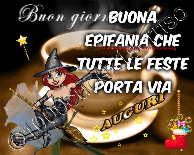 "Buona Epifania che tutte le feste si porta via, Buongiorno e Auguri !"