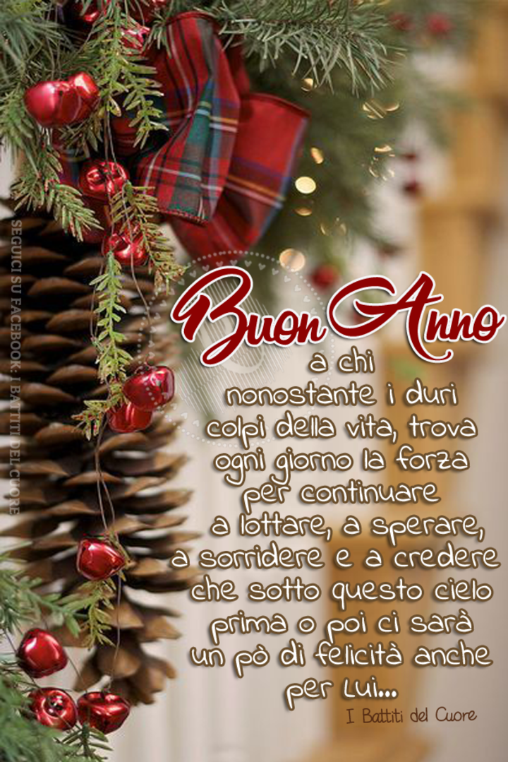 "Buon Anno a chi, nonostante i duri colpi della vita, trova ogni giorno la forza per continuare a lottare, a sperare, a sorridere. E a credere che sotto a questo cielo, prima o poi ci sarà anche un pò di felicità per lui..."