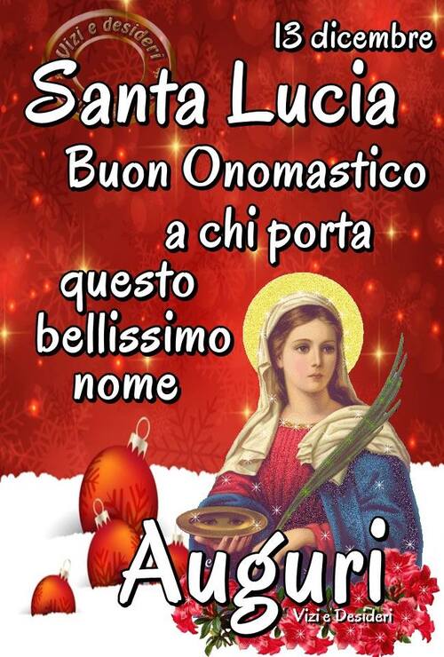 "13 Dicembre Santa Lucia. Buon Onomastico a chi porta questo bellissimo nome. Auguri!"