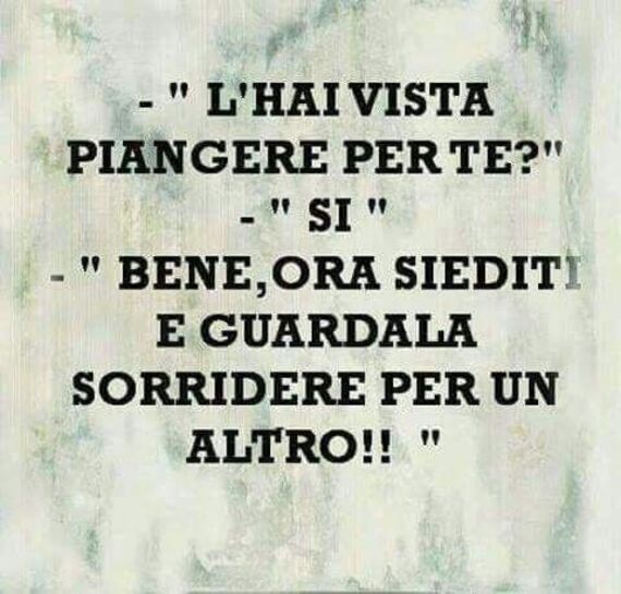 "L'hai vista piangere per te, si?" "Bene, adesso siediti e guardala sorridere per un altro." - Frecciatine per Lui