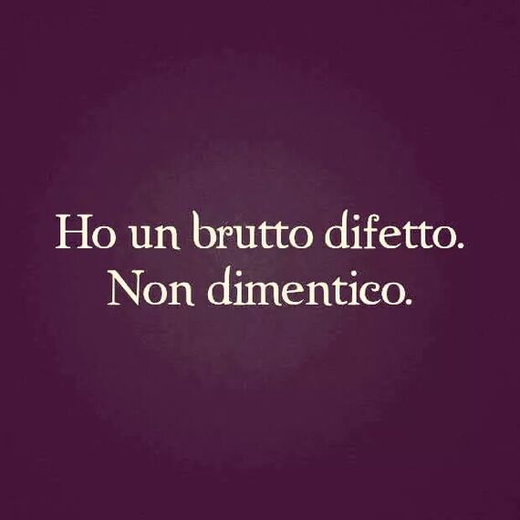 Frasi Cattive per Lui - "Ho un brutto difetto, non dimentico."