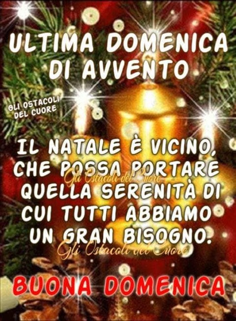 "Ultima Domenica di Avvento. Il Natale è vicino, che possa portare quella serenità di cui tutti abbiamo un gran bisogno. BUONA DOMENICA!"