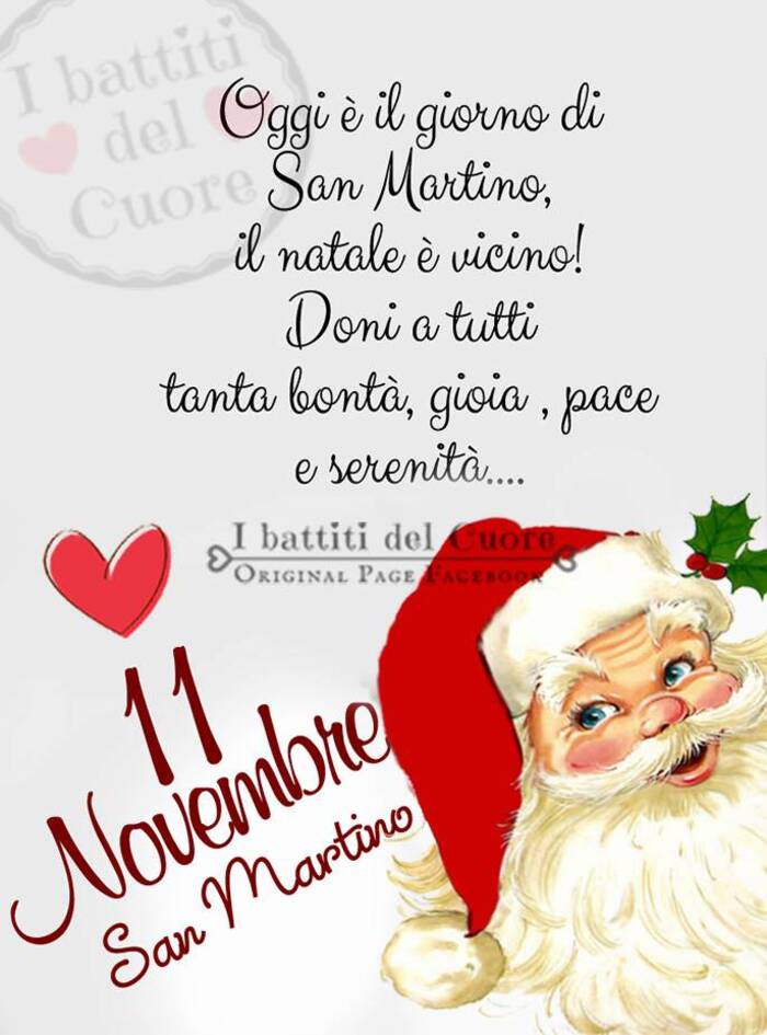 "Oggi è il Giorno di San Martino, il Natale è vicino! Doni a tutti tanta Bontà, Gioia, Pace e Serenità... 11 Novembre San Martino"