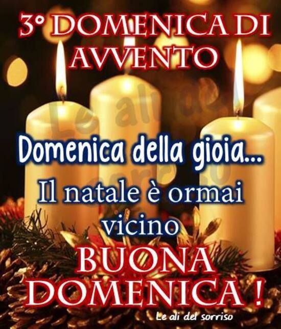 "Terza Domenica di Avvento. Domenica della gioia... Il Natale è vicino ormai... BUONA DOMENICA!"